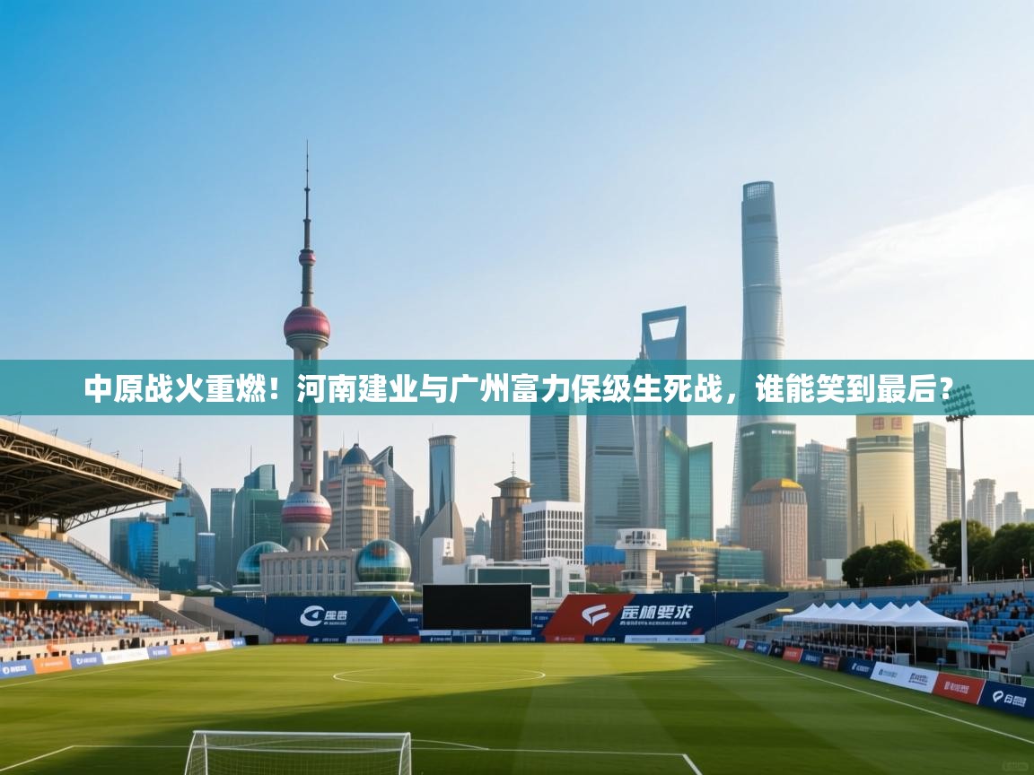 中原战火重燃!河南建业与广州富力保级生死战,谁能笑到最后? 第2张