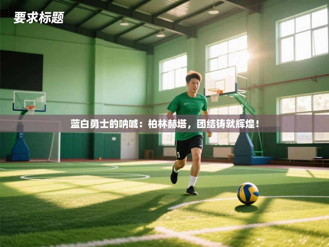 蓝白勇士的呐喊：柏林赫塔，团结铸就辉煌！